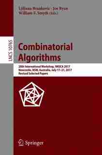 Combinatorial Algorithms: 28th International Workshop, Iwoca 2017, Newcastle, Nsw, Australia, July 17-21, 2017, Revised Selec by Ljiljana Brankovic