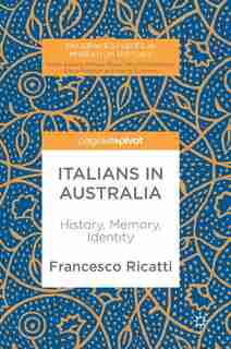 Italians In Australia: History, Memory, Identity by Francesco Ricatti