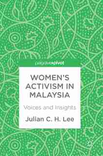 Women's Activism In Malaysia: Voices And Insights by Julian C. H. Lee