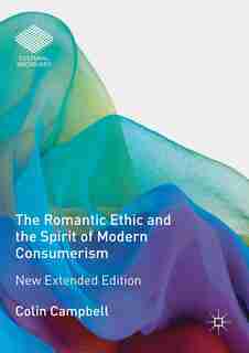 The Romantic Ethic And The Spirit Of Modern Consumerism: New Extended Edition by Colin Campbell