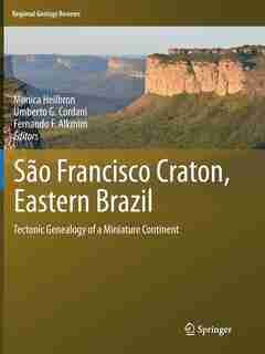 Sao Francisco Craton, Eastern Brazil: Tectonic Genealogy Of A Miniature Continent by Monica Heilbron