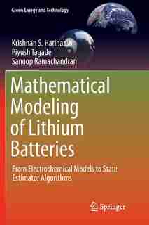 Mathematical Modeling Of Lithium Batteries: From Electrochemical Models To State Estimator Algorithms by Krishnan S. Hariharan
