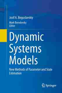 Dynamic Systems Models: New Methods Of Parameter And State Estimation by Josif A. Boguslavskiy