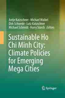 Sustainable Ho Chi Minh City: Climate Policies For Emerging Mega Cities by Antje Katzschner