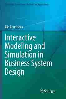 Interactive Modeling And Simulation In Business System Design by Ella Roubtsova