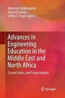 Advances in Engineering Education in the Middle East and North Africa: Current Status, and Future Insights by Mahmoud Abdulwahed