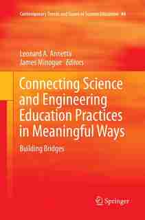 Connecting Science And Engineering Education Practices In Meaningful Ways: Building Bridges by Leonard A. Annetta