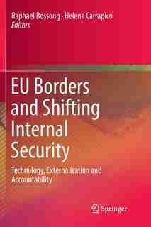 Eu Borders And Shifting Internal Security: Technology, Externalization And Accountability by Raphael Bossong