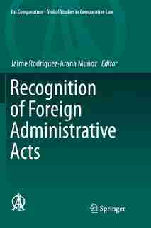 Recognition Of Foreign Administrative Acts by Jaime RODRÍGUEZ-ARANA