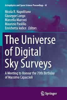 The Universe Of Digital Sky Surveys: A Meeting To Honour The 70th Birthday Of Massimo Capaccioli by Nicola R. Napolitano