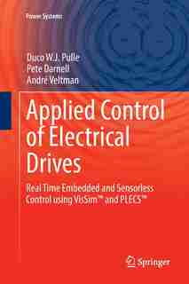 Applied Control Of Electrical Drives: Real Time Embedded and Sensorless Control using VisSim' and PLECS' by Duco W. J. Pulle