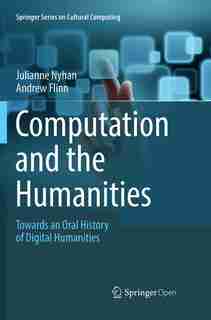 Computation And The Humanities: Towards An Oral History Of Digital Humanities by Julianne Nyhan