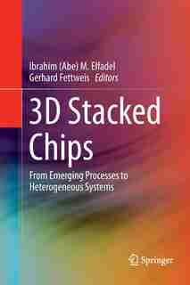 3d Stacked Chips: From Emerging Processes To Heterogeneous Systems by Ibrahim (abe) M. Elfadel