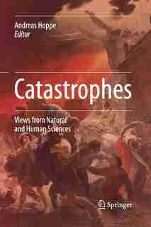 Catastrophes: Views from Natural and Human Sciences by Andreas Hoppe