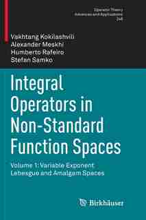 Integral Operators In Non-standard Function Spaces: Volume 1: Variable Exponent Lebesgue And Amalgam Spaces by Vakhtang Kokilashvili