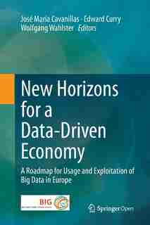 New Horizons For A Data-driven Economy: A Roadmap For Usage And Exploitation Of Big Data In Europe by José Mar Cavanillas