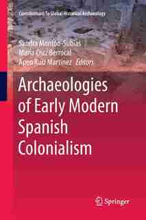 Archaeologies Of Early Modern Spanish Colonialism by Sandra Montón-sub