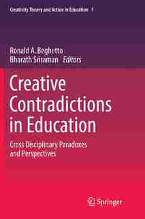 Creative Contradictions In Education: Cross Disciplinary Paradoxes And Perspectives by Ronald A. Beghetto