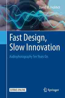Fast Design, Slow Innovation: Audiophotography Ten Years On by David M. Frohlich