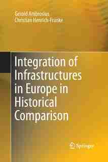 Integration of Infrastructures in Europe in Historical Comparison by Gerold Ambrosius