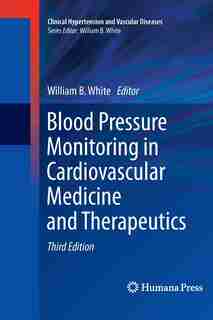 Blood Pressure Monitoring in Cardiovascular Medicine and Therapeutics by William B. White