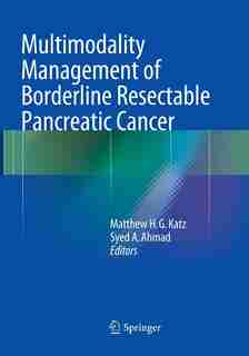 Multimodality Management of Borderline Resectable Pancreatic Cancer by Matthew H.G. Katz