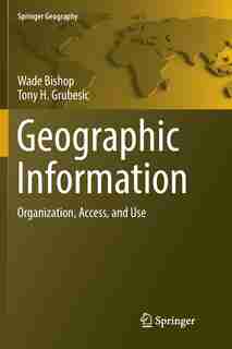 Geographic Information: Organization, Access, And Use by Wade Bishop