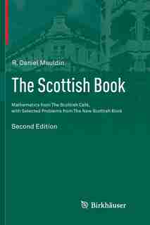 The Scottish Book: Mathematics From The Scottish Cafe, With Selected Problems From The New Scottish Book by R. Daniel Mauldin