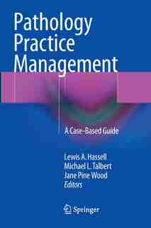 Pathology Practice Management: A Case-Based Guide by Lewis A. Hassell