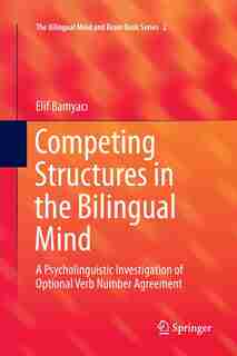 Competing Structures In The Bilingual Mind: A Psycholinguistic Investigation Of Optional Verb Number Agreement by Elif Bamyac