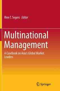 Multinational Management: A Casebook On Asia's Global Market Leaders by Rien Segers