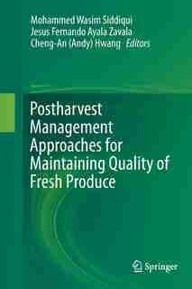 Postharvest Management Approaches For Maintaining Quality Of Fresh Produce by Mohammed Wasim Siddiqui