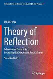 Theory Of Reflection: Reflection And Transmission Of Electromagnetic, Particle And Acoustic Waves by John Lekner