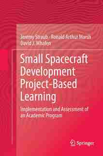 Small Spacecraft Development Project-based Learning: Implementation And Assessment Of An Academic Program by Jeremy Straub