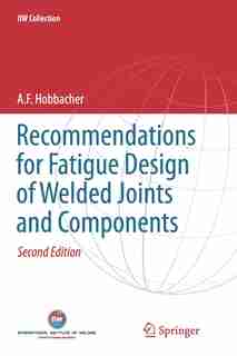 Recommendations For Fatigue Design Of Welded Joints And Components by A. F. Hobbacher