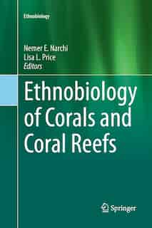 Ethnobiology Of Corals And Coral Reefs by Nemer Narchi