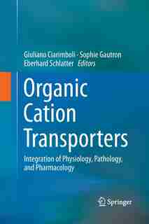 Organic Cation Transporters: Integration of Physiology, Pathology, and Pharmacology by Giuliano Ciarimboli