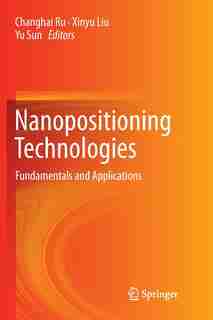 Nanopositioning Technologies: Fundamentals And Applications by Changhai Ru
