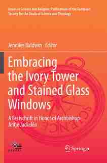 Embracing The Ivory Tower And Stained Glass Windows: A Festschrift In Honor Of Archbishop Antje Jackelen by Jennifer Baldwin