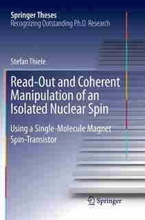 Read-Out and Coherent Manipulation of an Isolated Nuclear Spin: Using a Single-Molecule Magnet Spin-Transistor by Stefan Thiele