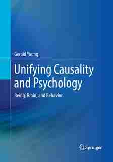 Unifying Causality And Psychology: Being, Brain, And Behavior by Gerald Young