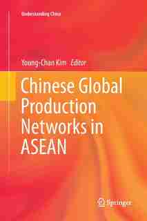 Chinese Global Production Networks in ASEAN by Young-Chan Kim