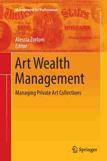 Art Wealth Management: Managing Private Art Collections by Alessia Zorloni