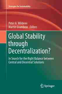 Global Stability Through Decentralization?: in Search For the Right Balance Between Central and Decentral Solutions by Peter A. Wilderer