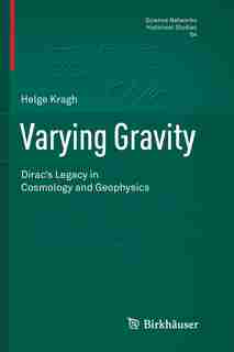 Varying Gravity: Dirac's Legacy In Cosmology And Geophysics by Helge Kragh