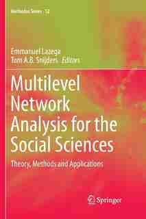 Multilevel Network Analysis For The Social Sciences: Theory, Methods And Applications by Emmanuel Lazega