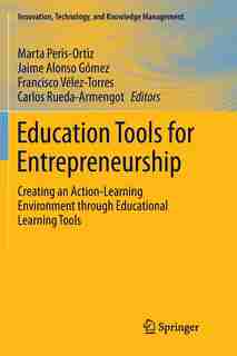 Education Tools for Entrepreneurship: Creating an Action-Learning Environment through Educational Learning Tools by Marta Peris-Ortiz