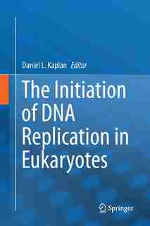 The Initiation Of Dna Replication In Eukaryotes by Daniel L. Kaplan