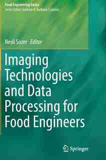 Imaging Technologies And Data Processing For Food Engineers by Nesli Sozer