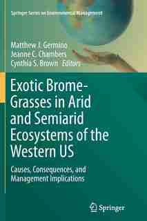 Exotic Brome-grasses In Arid And Semiarid Ecosystems Of The Western Us: Causes, Consequences, And Management Implication: Causes, Consequences, And Management Implications by Matthew J. Germino